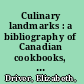 Culinary landmarks : a bibliography of Canadian cookbooks, 1825-1949 /