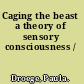 Caging the beast a theory of sensory consciousness /