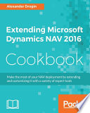 Extending Microsoft Dynamics NAV 2016 cookbook : make the most of your NAV deployment by extending and customizing it with a variety of expert tools /