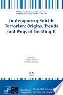 Contemporary suicide terrorism origins, trends and ways of tackling it /