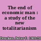 The end of economic man : a study of the new totalitarianism /