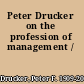 Peter Drucker on the profession of management /