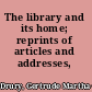 The library and its home; reprints of articles and addresses,