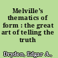 Melville's thematics of form : the great art of telling the truth /