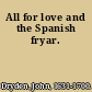 All for love and the Spanish fryar.