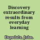 Discovery extraordinary results from everyday learning /