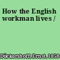 How the English workman lives /