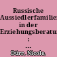 Russische Aussiedlerfamilien in der Erziehungsberatung : eine Studie zum besseren Verständnis von Migrantenfamilien in der Jugendhilfe /