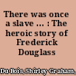 There was once a slave ... : The heroic story of Frederick Douglass /
