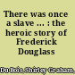 There was once a slave ... : the heroic story of Frederick Douglass /