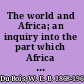 The world and Africa; an inquiry into the part which Africa has played in world history, by W.E. Burghardt Du Bois.