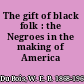 The gift of black folk : the Negroes in the making of America /