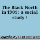 The Black North in 1901 : a social study /