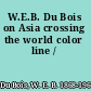 W.E.B. Du Bois on Asia crossing the world color line /