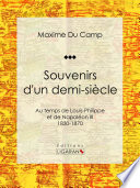 Souvenirs d'un demi-siècle : au temps de Louis-Philippe et de Napoléon III - 1830-1870 /