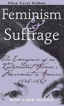 Feminism and suffrage : the emergence of an independent women's movement in America, 1848-1869 /