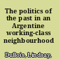 The politics of the past in an Argentine working-class neighbourhood /