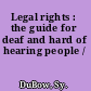 Legal rights : the guide for deaf and hard of hearing people /