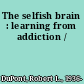 The selfish brain : learning from addiction /