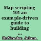Map scripting 101 an example-driven guide to building interactive maps with Bing, Yahoo!, and Google Maps /