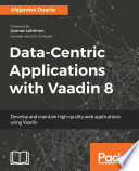 Data-centric applications with Vaadin 8 : develop and maintain high-quality web applications using Vaadin /
