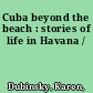 Cuba beyond the beach : stories of life in Havana /