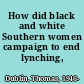 How did black and white Southern women campaign to end lynching, 1890-1942?