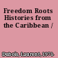 Freedom Roots Histories from the Caribbean /