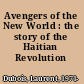 Avengers of the New World : the story of the Haitian Revolution /