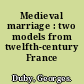 Medieval marriage : two models from twelfth-century France /