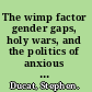 The wimp factor gender gaps, holy wars, and the politics of anxious masculinity /