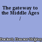 The gateway to the Middle Ages /