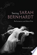 Seeing Sarah Bernhardt : performance and silent film /