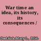 War time an idea, its history, its consequences /