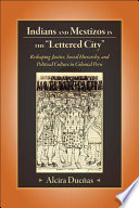 Indians and Mestizos in the "Lettered City" Reshaping Justice, Social Hierarchy, and Political Culture in Colonial Peru /