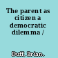 The parent as citizen a democratic dilemma /