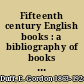 Fifteenth century English books : a bibliography of books and documents printed in England and of books for the English market printed abroad /