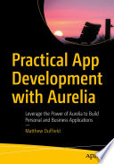 Practical App Development with Aurelia : Leverage the Power of Aurelia to Build Personal and Business Applications /