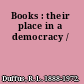 Books : their place in a democracy /