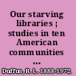 Our starving libraries ; studies in ten American communities during the depression years /