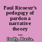 Paul Ricoeur's pedagogy of pardon a narrative theory of memory and forgetting /