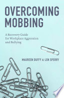 Overcoming mobbing : a recovery guide for workplace aggression and bullying /