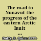 The road to Nunavut the progress of the eastern Arctic Inuit since the Second World War /