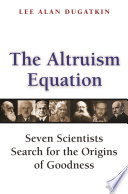 The altruism equation seven scientists search for the origins of goodness /