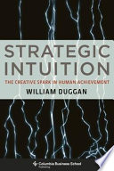 Strategic intuition : the creative spark in human achievement /