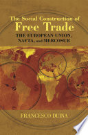 The social construction of free trade : the European Union, NAFTA, and Mercosur /