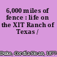 6,000 miles of fence : life on the XIT Ranch of Texas /
