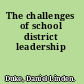 The challenges of school district leadership