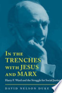 In the trenches with Jesus and Marx Harry F. Ward and the struggle for social justice /