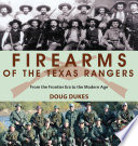 Firearms of the Texas Rangers From the Frontier Era to the Modern Age /